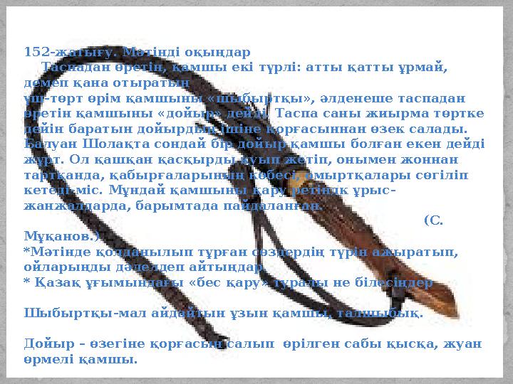 152-жатығу. Мәтінді оқыңдар Таспадан өретін, қамшы екі түрлі: атты қатты ұрмай, демеп қана отыратын үш-төрт өрім қамшыны «