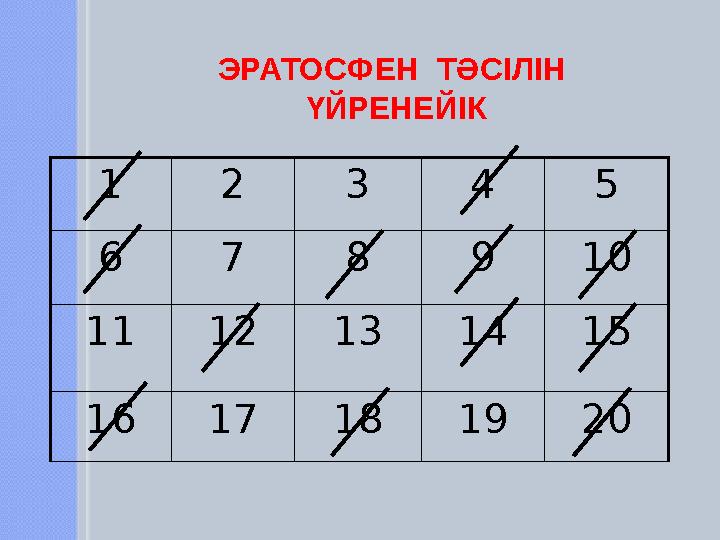 1 2 3 4 5 6 7 8 9 10 11 12 13 14 15 16 17 18 19 20 ЭРАТОСФЕН ТӘСІЛІН ҮЙРЕНЕЙІК