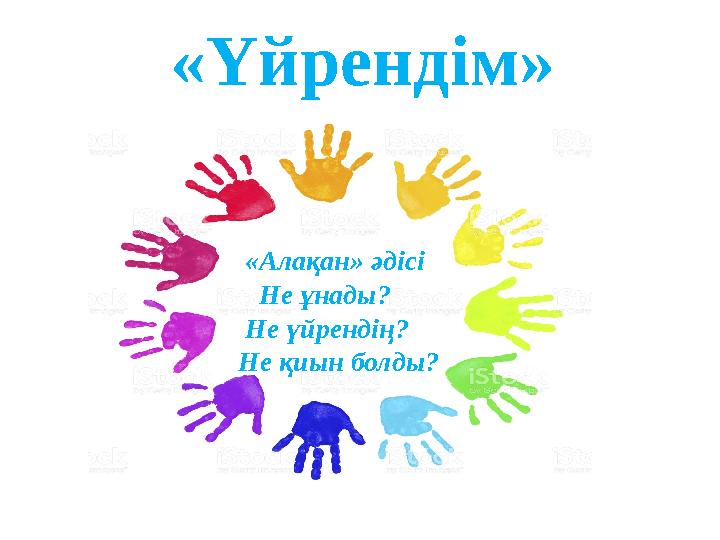 «Үйрендім» «Алақан» әдісі Не ұнады? Не үйрендің? Не қиын болды?