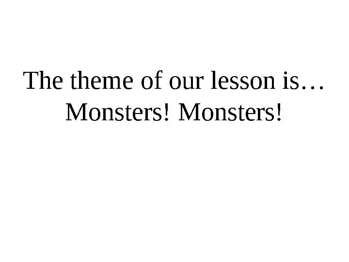 The theme of our lesson is… Monsters! Monsters!