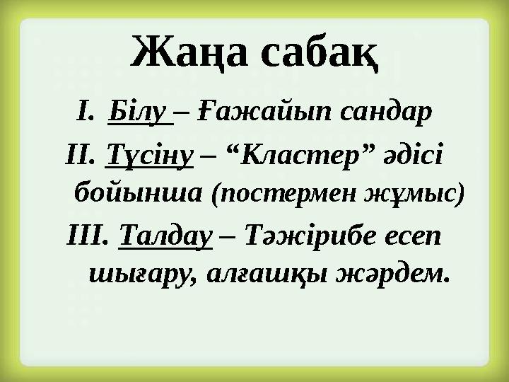 Жаңа сабақ I. Білу – Ғажайып сандар II. Түсіну – “Кластер” әдісі бойынша (постермен жұмыс) III. Талдау – Тәжірибе есеп