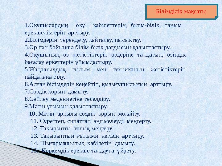 1.Оқушылардың оқу қабілеттерін, білім-білік, таным ерекшеліктерін арттыру. 2.Білімдерін тереңдету, қайталау, пысықтау.