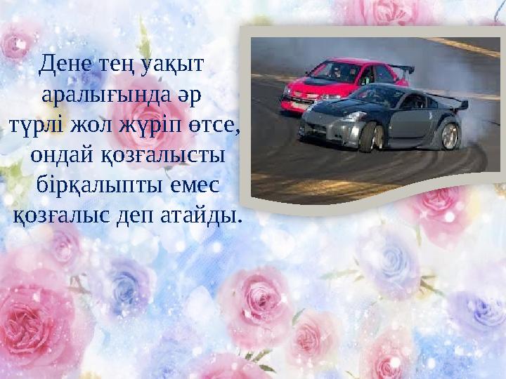 Дене тең уақыт аралығында әр түрлі жол жүріп өтсе, ондай қозғалысты бірқалыпты емес қозғалыс деп атайды.