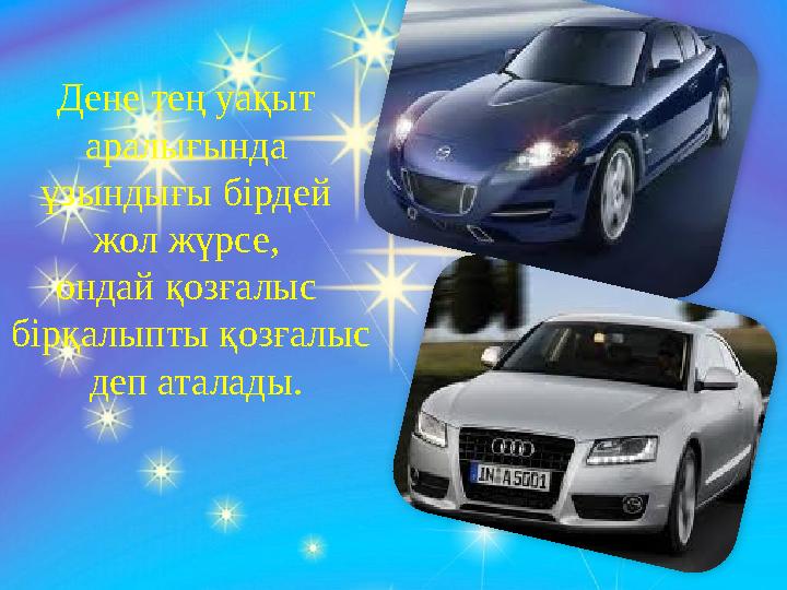 Дене тең уақыт аралығында ұзындығы бірдей жол жүрсе, ондай қозғалыс бірқалыпты қозғалыс деп аталады.