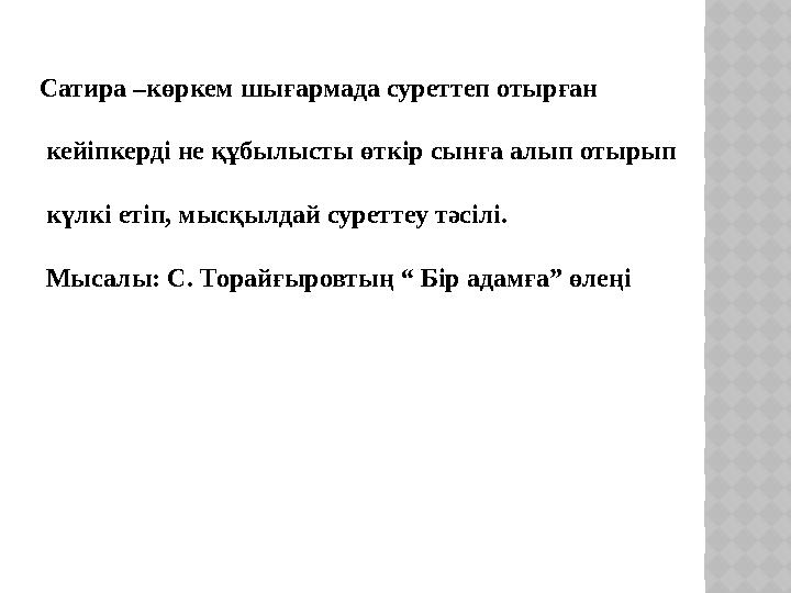 Сатира –көркем шығармада суреттеп отырған кейіпкерді не құбылысты өткір сынға алып отырып күлкі етіп, мысқылдай суреттеу тәсі