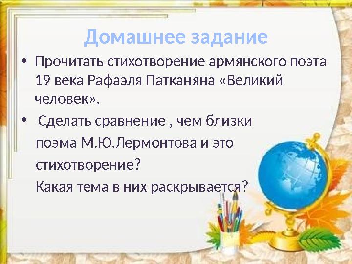 Домашнее задание •Прочитать стихотворение армянского поэта 19 века Рафаэля Патканяна «Великий человек». • Сделать сравнение ,