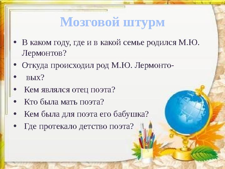 Мозговой штурм •В каком году, где и в какой семье родился М.Ю. Лермонтов? •Откуда происходил род М.Ю. Лермонто- • вых? • Кем яв