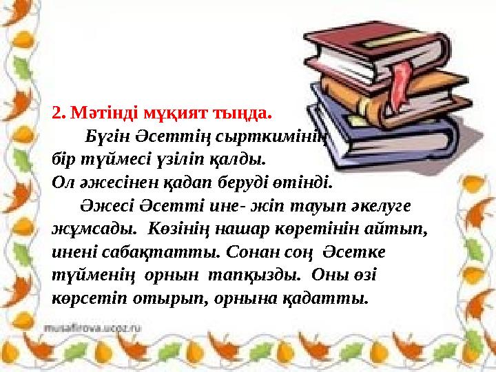 2. Мәтінді мұқият тыңда. Бүгін Әсеттің сырткимінің бір түймесі үзіліп қалды. Ол әжесінен қадап беруді өтінді.