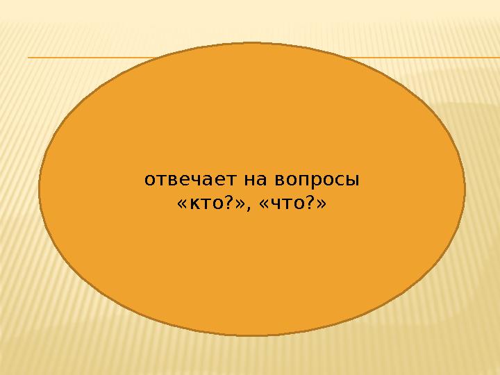 отвечает на вопросы «кто?», «что?»