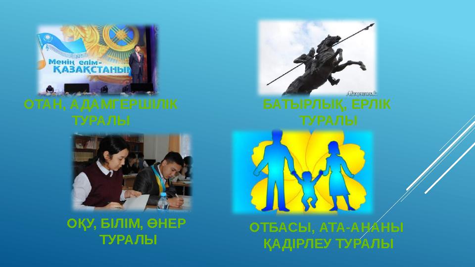 ОТБАСЫ, АТА-АНАНЫ ҚАДІРЛЕУ ТУРАЛЫ БАТЫРЛЫҚ, ЕРЛІК ТУРАЛЫ ОҚУ, БІЛІМ, ӨНЕР ТУРАЛЫ ОТАН, АДАМГЕРШІЛІК ТУРАЛЫ