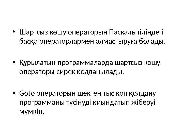 • Шартсыз көшу операторын Паскаль тіліндегі басқа операторлармен алмастыруға болады. • Құрылатын программаларда шартсыз көшу о