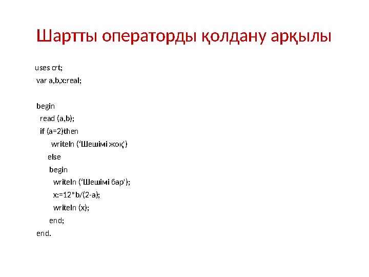 Шартты операторды қолдану арқылы uses crt; var a,b,x:real; begin read (a,b); if (a=2)then writel