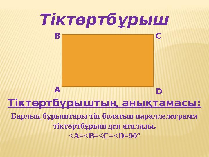 Тіктөртбұрыш АВ С D Тіктөртбұрыштың анықтамасы: Барлық бұрыштары тік болатын параллелограмм тіктөртбұрыш деп аталады . <А=< B=<