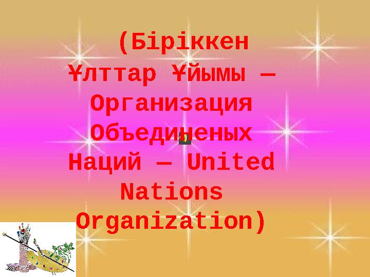 (Біріккен Ұлттар Ұйымы — Организация Объединеных Наций — United Nations Organization)