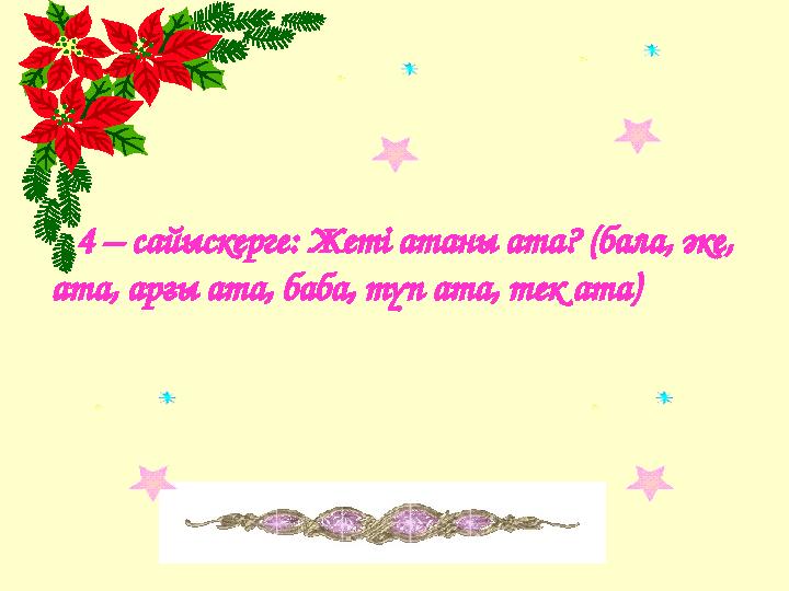 4 – сайыскерге: Жеті атаны ата? (бала, әке, ата, арғы ата, баба, түп ата, тек ата)