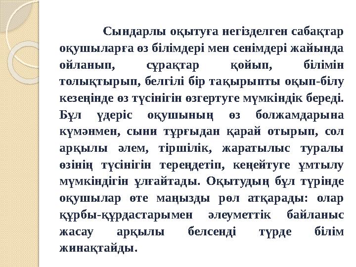 Сындарлы оқытуға негізделген сабақтар оқушыларға өз білімдері мен сенімдері жайында ойланып, сұрақтар қойып,