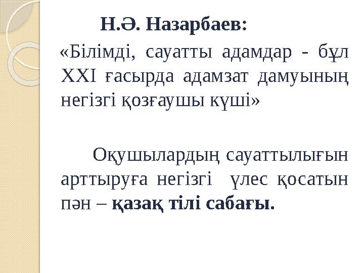 Н.Ә. Назарбаев: «Білімді, сауатты адамдар - бұл ХХІ ғасырда адамзат дамуының негізгі қозғаушы күші»