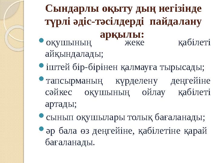 Сындарлы оқыту дың негізінде түрлі әдіс - тәсілдерді пайдалану арқылы:  оқушының жеке қабілеті айқындалады;  іштей бір