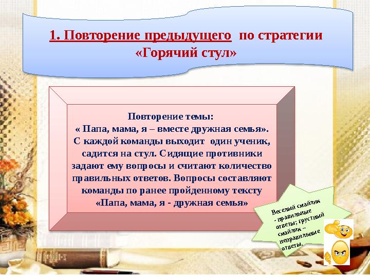 1. Повторение предыдущего по стратегии «Горячий стул» Повторение темы: « Папа, мама, я – вместе дружная семья». С кажд