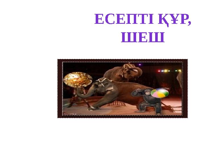 ЕСЕПТІ ҚҰР, ШЕШ