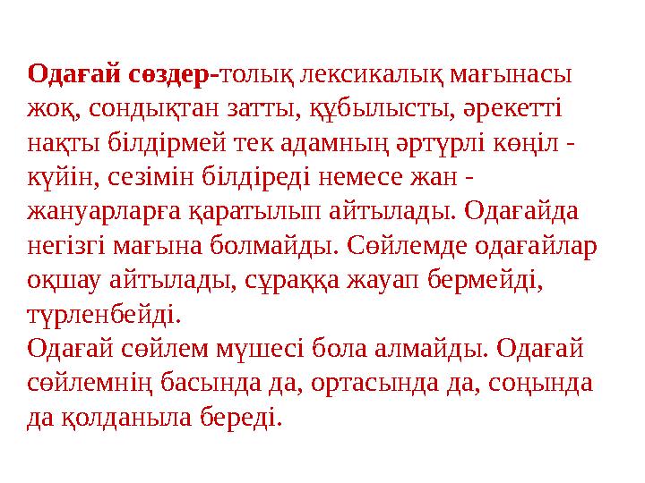 Одағай сөздер- толық лексикалық мағынасы жоқ, сондықтан затты, құбылысты, әрекетті нақты білдірмей тек адамның әртүрлі көңіл