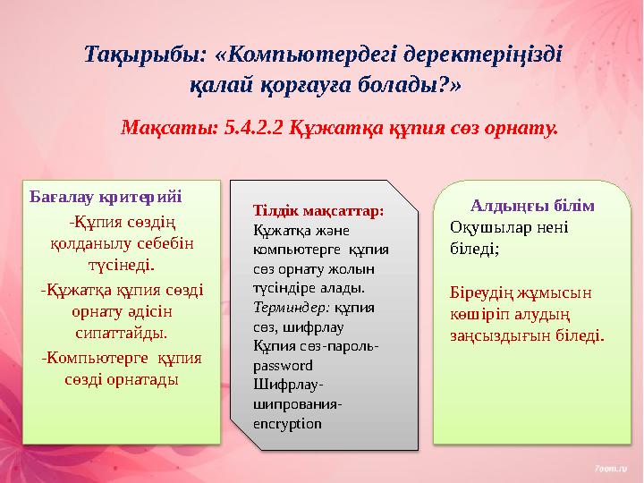 Бағалау критерийі -Құпия сөздің қолданылу себебін түсінеді. -Құжатқа құпия сөзді орнату әдісін сипаттайды. -Компьютерге құ