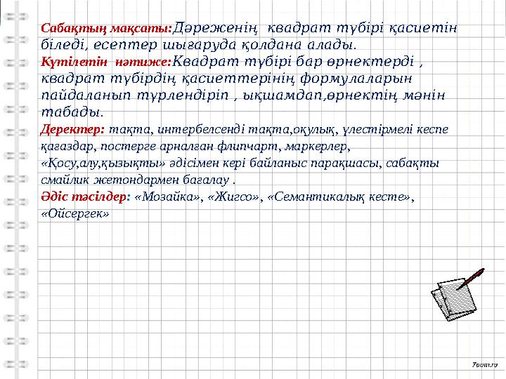 Сабақтың мақсаты:Дәреженің квадрат түбірі қасиетін біледі, есептер шығаруда қолдана алады. Күтілетін нәти