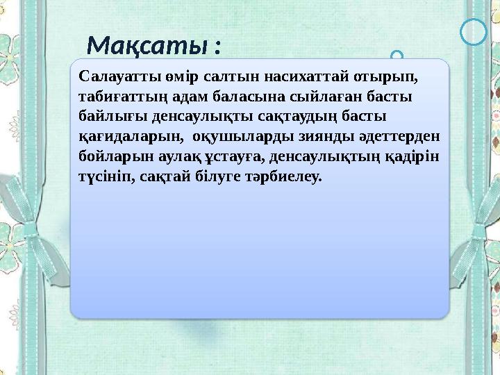 Мақсаты : Салауатты өмір салтын насихаттай отырып, табиғаттың адам баласына сыйлаған басты байлығы денсаулықты сақтаудың бас