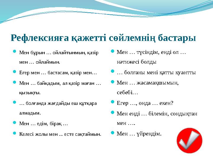 Рефлексияға қажетті сөйлемнің бастары Мен бұрын … ойлайтынмын, қазір мен … ойлаймын. Егер мен … бастасам, қазір мен… Мен … б