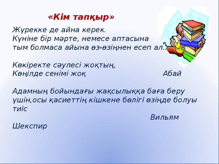 «Кім тапқыр» Жүрекке де айна керек. Күніне бір мəрте, немесе аптасына тым болмаса айына өз-өзіңнен есеп ал... Көкіректе сəуле