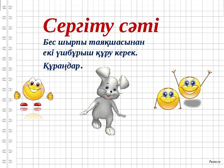 Сергіту сәті Бес шырпы таяқшасынан екі үшбұрыш құру керек. Құраңдар.