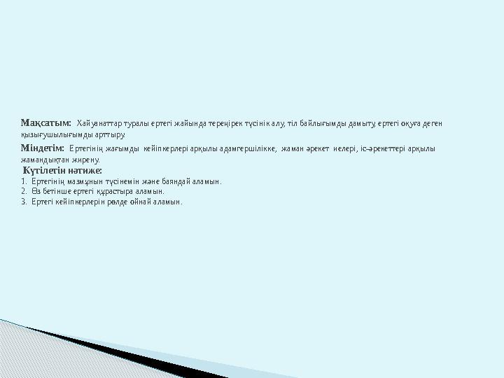 Мақсатым: Хайуанаттар туралы ертегі жайында тереңірек түсінік алу, тіл байлығымды дамыту, ертегі оқуға деген қызығушылығымд