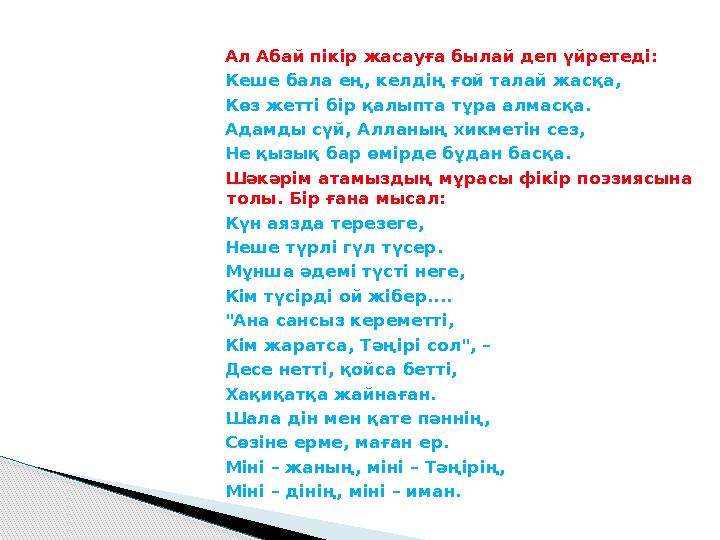 Ал Абай пікір жасауға былай деп үйретеді: Кеше бала ең, келдің ғой талай жасқа, Көз жетті бір қалыпта тұра алмас