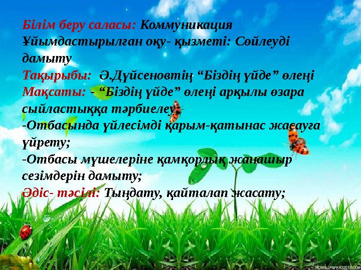 Білім беру саласы: Коммуникация Ұйымдастырылған оқу- қызметі: Сөйлеуді дамыту Тақырыбы: Ә.Дүйсеновтің “Біздің үйде” өлеңі Мақса