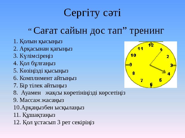 Сергіту сәті “ Сағат сайын дос тап” тренинг 1. Қолын қысыңыз 2. Арқасынан қағыңыз 3. Күлімсіреңіз 4. Қол бұлғаңыз 5.