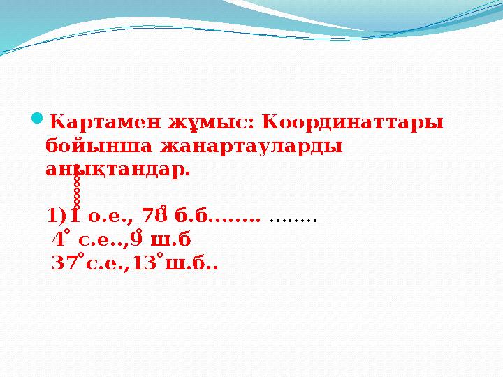 Картамен жұмыс: Координаттары бойынша жанартауларды анықтандар. 1) 1̊̊̊̊̊̊̊̊ о.е., 78̊ б.б........ ........ 4 ̊ с.е..,9̊