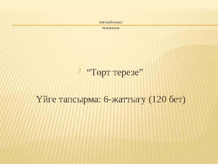 КЕРІ БАЙЛАНЫС РЕФЛЕКСИЯ  “ Төрт терезе” Үйге тапсырма: 6-жаттығу (120 бет)