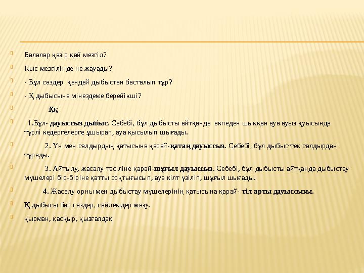  Балалар қазір қай мезгіл?  Қыс мезгілінде не жауады?  - Бұл сөздер қандай дыбыстан басталып тұр?  - Қ дыбысына мінездеме