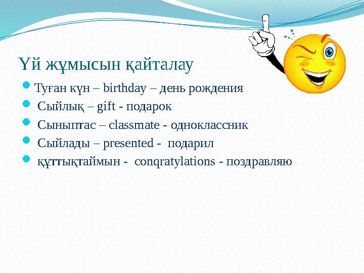 Үй жұмысын қайталау Туған күн – birthday – день рождения  Сыйлық – gift - подарок  Сыныптас – classmate - одноклассник  Сыйл