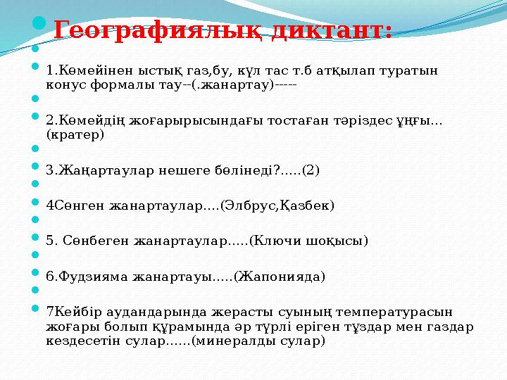  Географиялық диктант:   1.Көмейінен ыстық газ,бу, күл тас т.б атқылап туратын конус формалы тау--(.жанартау)-----   2