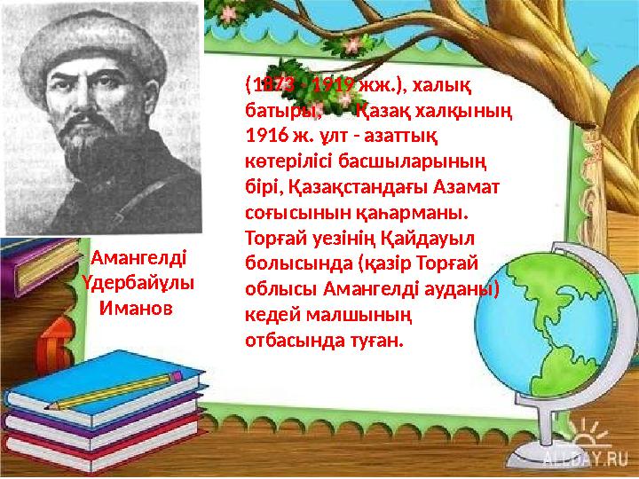 (1873 - 1919 жж.), халық батыры, Қазақ халқының 1916 ж. ұлт - азаттық көтерілісі басшыларының бірі, Қазақстандағы