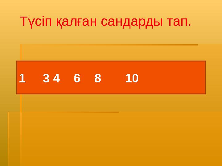 Түсіп қалған сандарды тап. 1 3 4 6 8 10