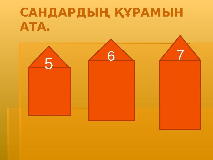 САНДАРДЫҢ ҚҰРАМЫН АТА. 6 5 6 7