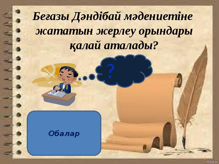 ? Беғазы Дәндібай мәдениетіне жататын жерлеу орындары қалай аталады? Обалар