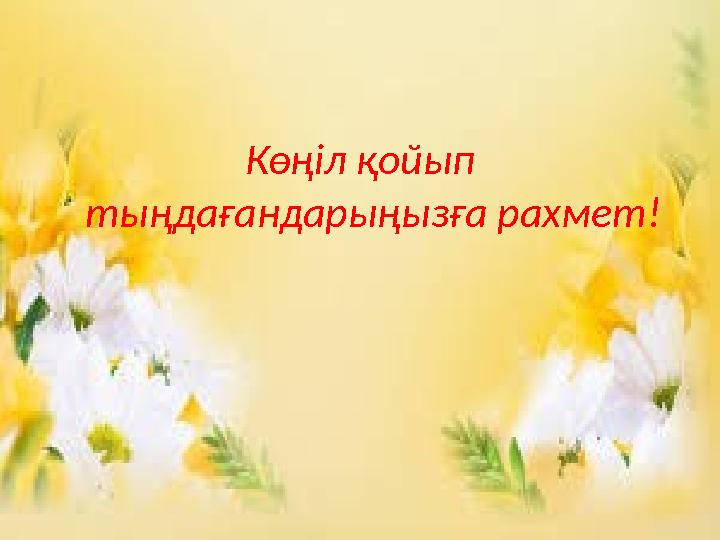 Көңіл қойып тыңдағандарыңызға рахмет!