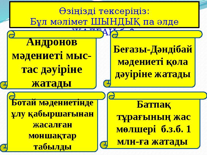 True or False: Test your knowledge of the lesson so far Өзіңізді тексеріңіз: Бұл мәлімет ШЫНДЫҚ па әлде ЖАЛҒАН ба ? Беғазы-