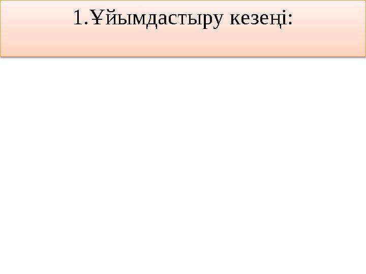 1.Ұйымдастыру кезеңі:
