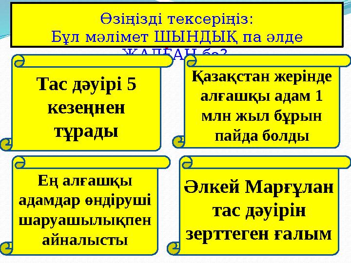 True or False: Test your knowledge of the lesson so far by Өзіңізді тексеріңіз: Бұл мәлімет ШЫНДЫҚ па әлде ЖАЛҒАН ба ? Тас