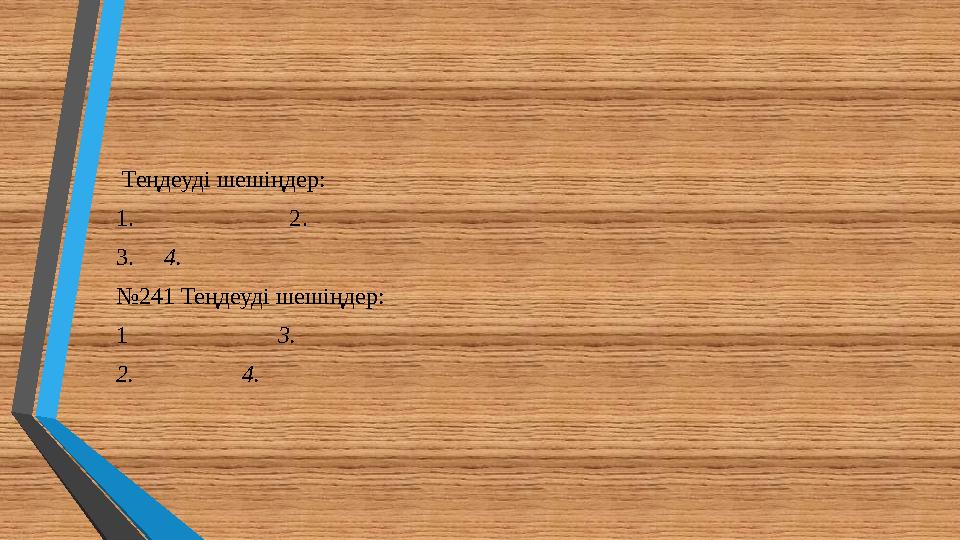 Теңдеуді шешіңдер: 1. 2. 3. 4. №241 Теңдеуді шешіңдер: 1 3. 2.