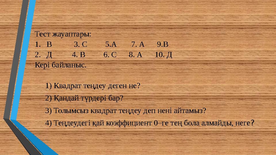 Тест жауаптары: 1.В 3. С 5.А 7. А 9.В 2.Д 4. В 6. С 8. А 10. Д Кері байл